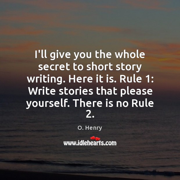 I’ll give you the whole secret to short story writing. Here it O. Henry Picture Quote
