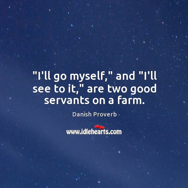 “i’ll go myself,” and “i’ll see to it,” are two good servants on a farm. Danish Proverbs Image