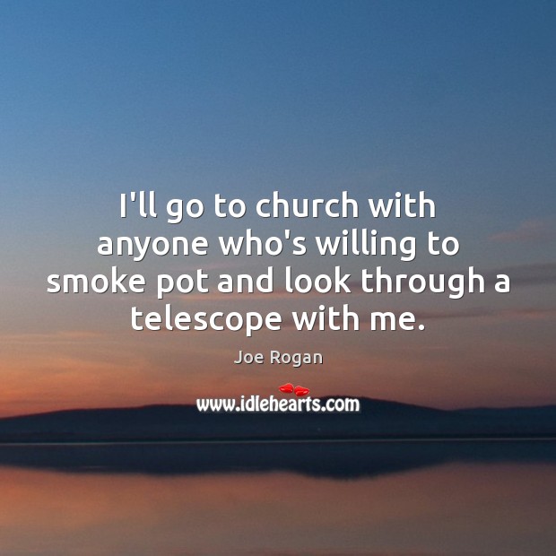 I’ll go to church with anyone who’s willing to smoke pot and Joe Rogan Picture Quote