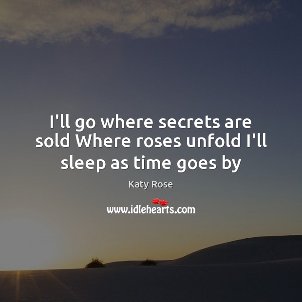 I’ll go where secrets are sold Where roses unfold I’ll sleep as time goes by Image