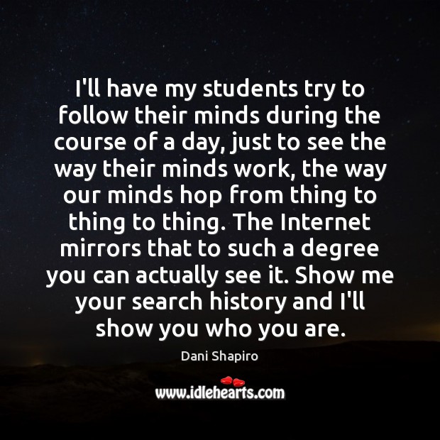 I’ll have my students try to follow their minds during the course Dani Shapiro Picture Quote
