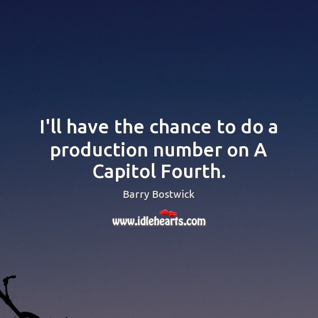 I’ll have the chance to do a production number on A Capitol Fourth. Barry Bostwick Picture Quote