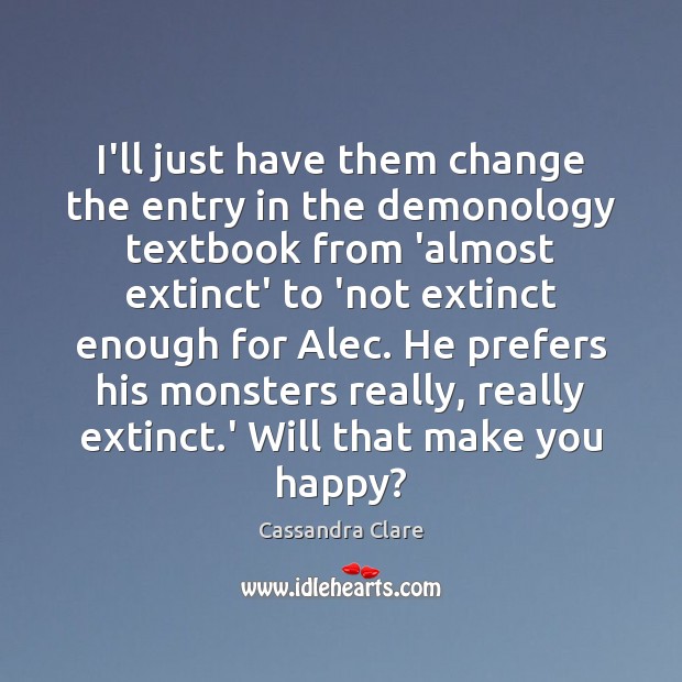 I’ll just have them change the entry in the demonology textbook from Cassandra Clare Picture Quote