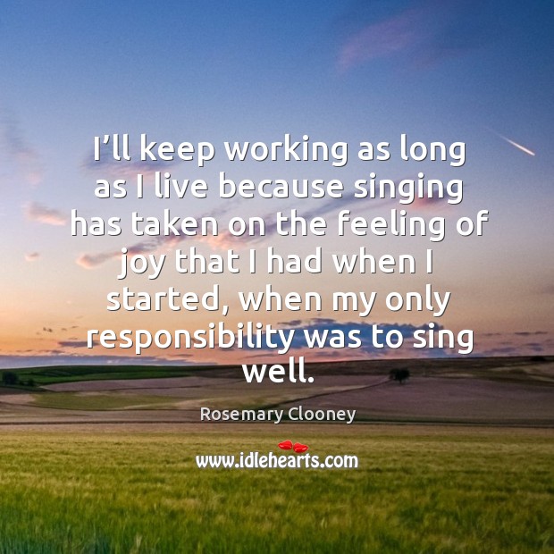 I’ll keep working as long as I live because singing has taken on the feeling of Image