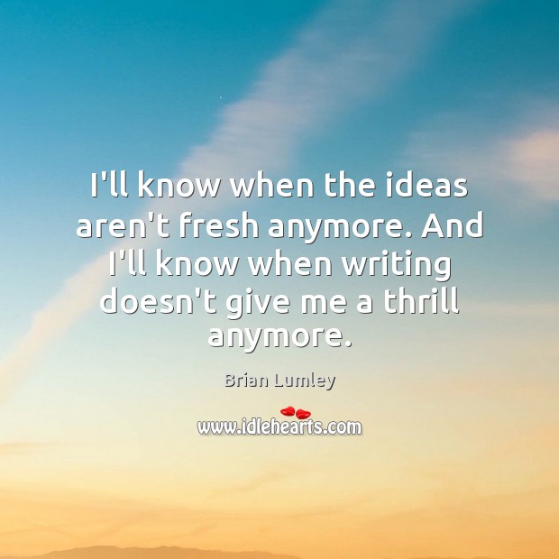 I’ll know when the ideas aren’t fresh anymore. And I’ll know when Brian Lumley Picture Quote
