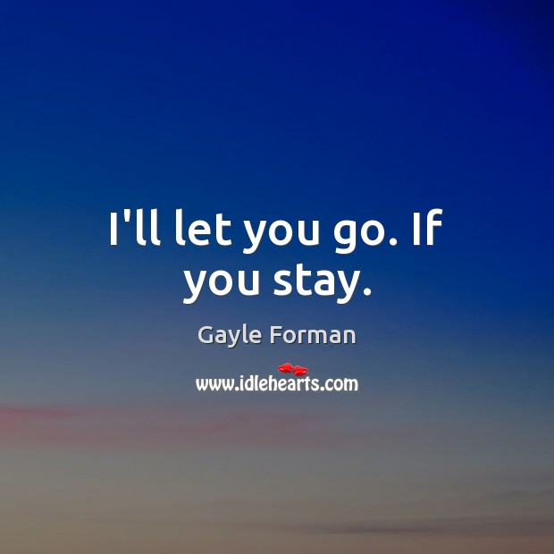 I’ll let you go. If you stay. Gayle Forman Picture Quote
