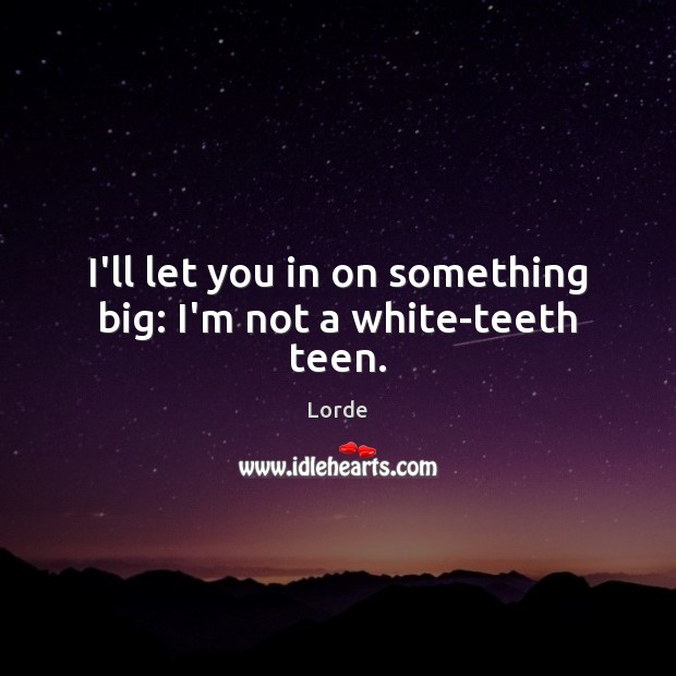 I’ll let you in on something big: I’m not a white-teeth teen. Teen Quotes Image