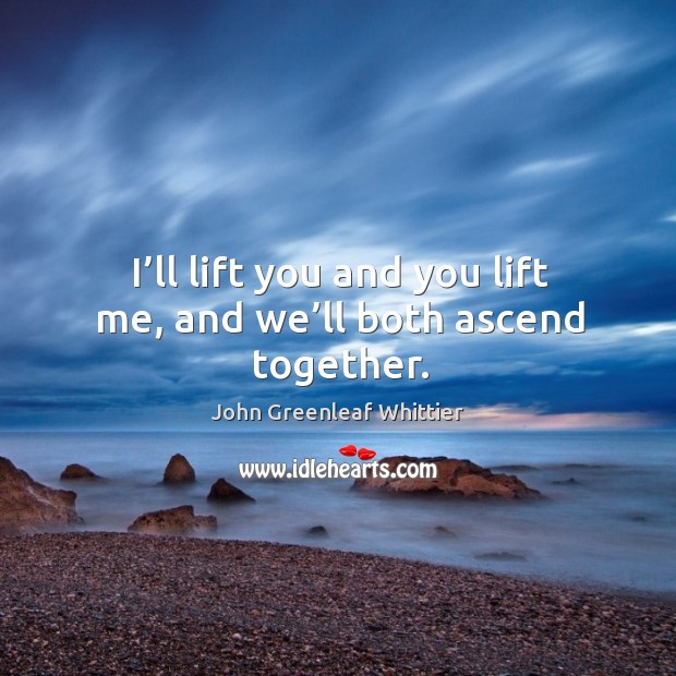 I’ll lift you and you lift me, and we’ll both ascend together. Image