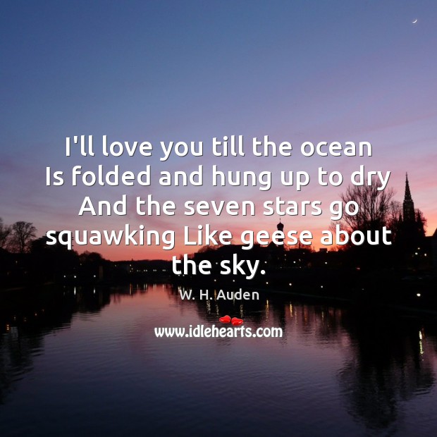 I’ll love you till the ocean Is folded and hung up to W. H. Auden Picture Quote