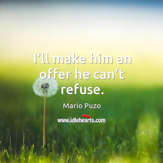 I’ll make him an offer he can’t refuse. Mario Puzo Picture Quote