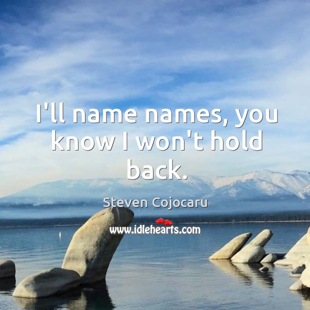 I’ll name names, you know I won’t hold back. Steven Cojocaru Picture Quote