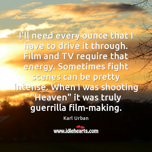 I’ll need every ounce that I have to drive it through. Film Karl Urban Picture Quote