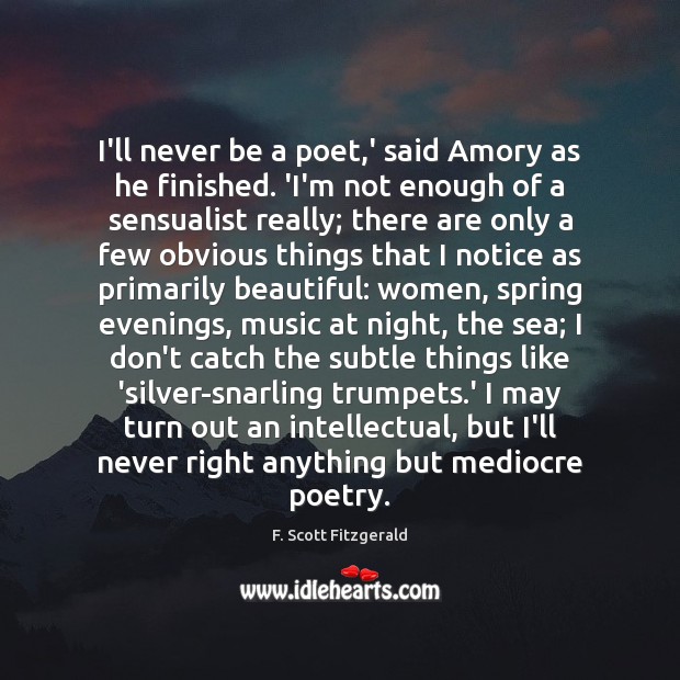 I’ll never be a poet,’ said Amory as he finished. ‘I’m Image