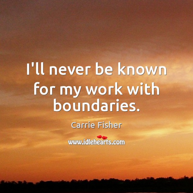 I’ll never be known for my work with boundaries. Carrie Fisher Picture Quote