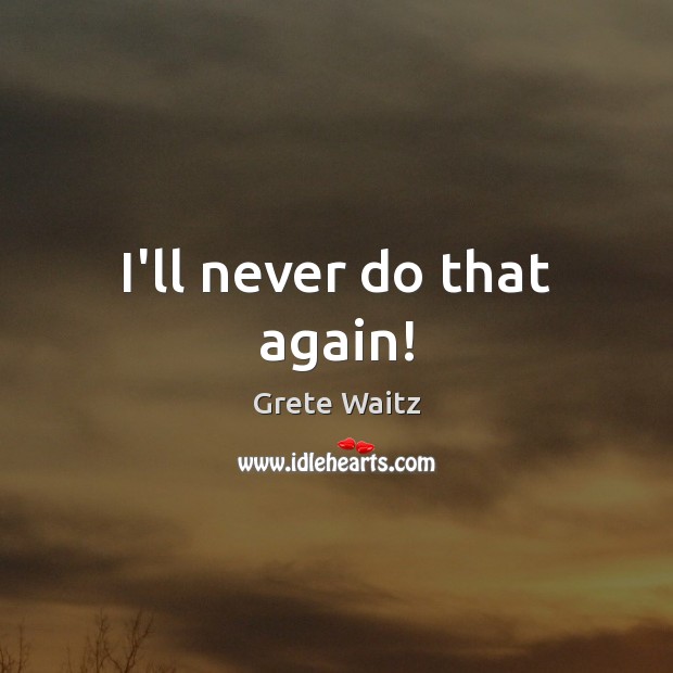 I’ll never do that again! Grete Waitz Picture Quote