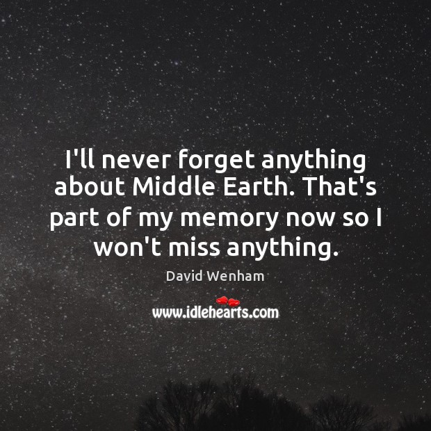 I’ll never forget anything about Middle Earth. That’s part of my memory David Wenham Picture Quote