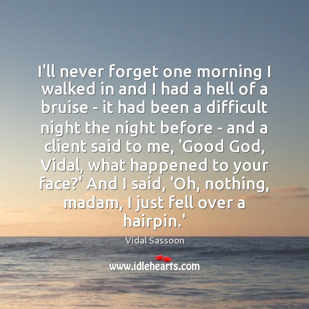 I’ll never forget one morning I walked in and I had a Vidal Sassoon Picture Quote