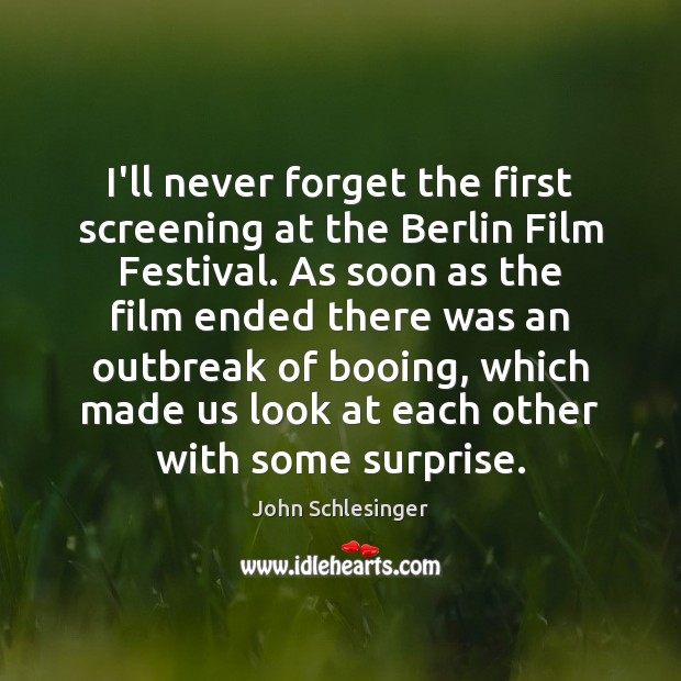 I’ll never forget the first screening at the Berlin Film Festival. As John Schlesinger Picture Quote