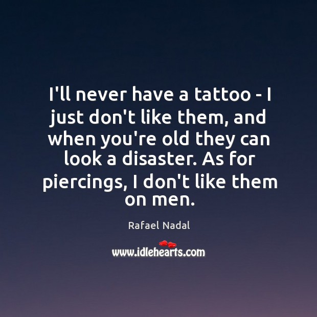 I’ll never have a tattoo – I just don’t like them, and Rafael Nadal Picture Quote