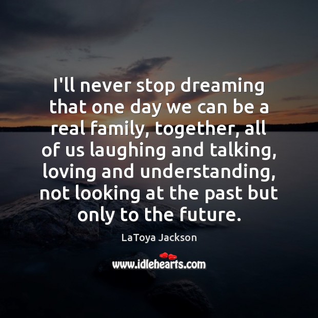 I’ll never stop dreaming that one day we can be a real LaToya Jackson Picture Quote