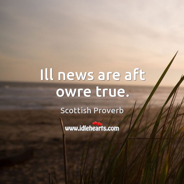 Ill news are aft owre true. Scottish Proverbs Image