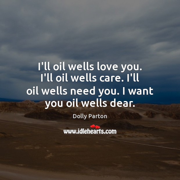 I’ll oil wells love you. I’ll oil wells care. I’ll oil wells Dolly Parton Picture Quote