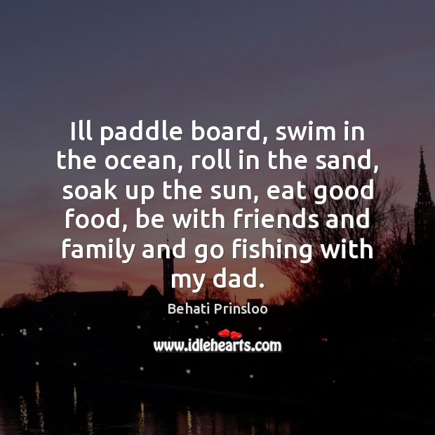 Ill paddle board, swim in the ocean, roll in the sand, soak Image