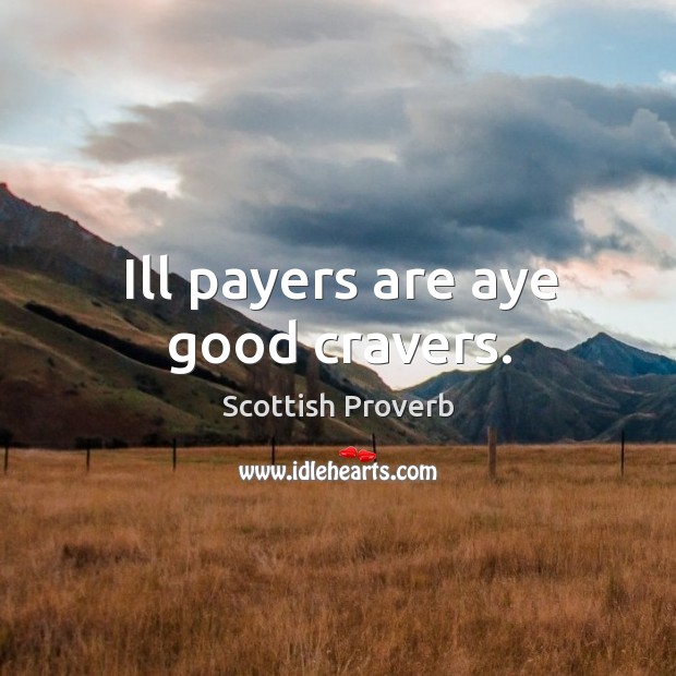 Ill payers are aye good cravers. Scottish Proverbs Image