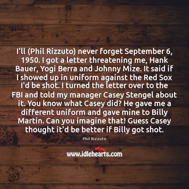 I’ll (Phil Rizzuto) never forget September 6, 1950. I got a letter threatening me, Phil Rizzuto Picture Quote