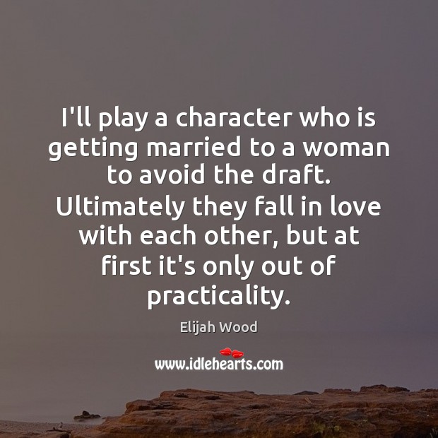 I’ll play a character who is getting married to a woman to Elijah Wood Picture Quote
