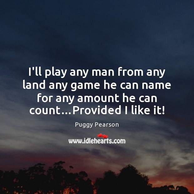 I’ll play any man from any land any game he can name Puggy Pearson Picture Quote