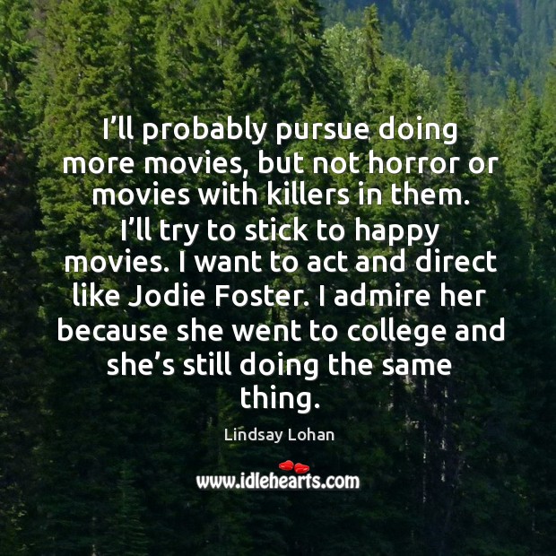 I’ll probably pursue doing more movies, but not horror or movies with killers in them. Image