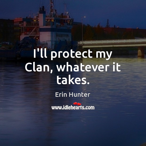 I’ll protect my Clan, whatever it takes. Erin Hunter Picture Quote