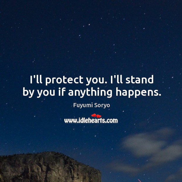 I’ll protect you. I’ll stand by you if anything happens. Fuyumi Soryo Picture Quote