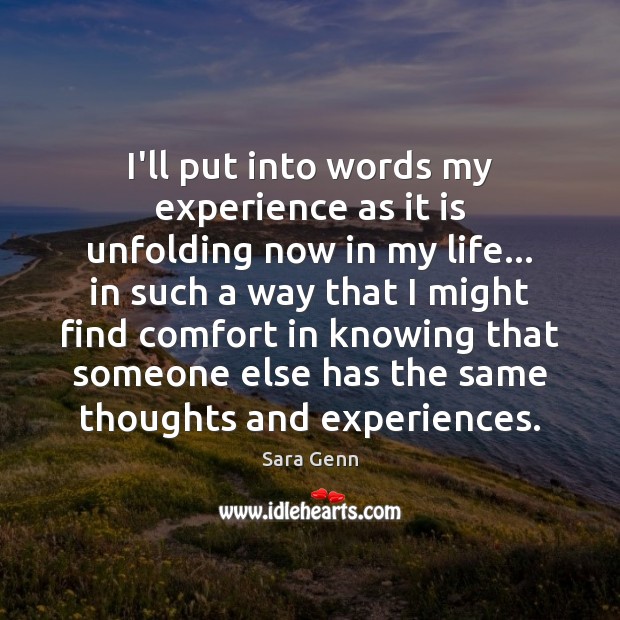 I’ll put into words my experience as it is unfolding now in Sara Genn Picture Quote