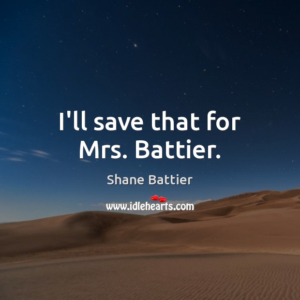 I’ll save that for Mrs. Battier. Shane Battier Picture Quote