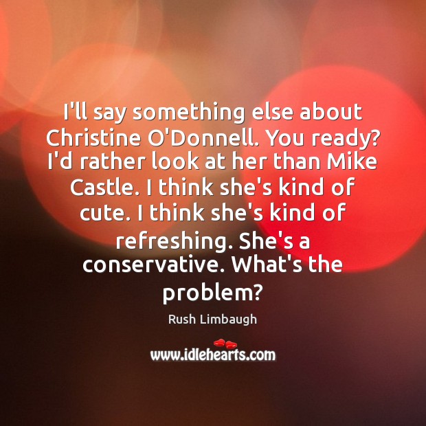 I’ll say something else about Christine O’Donnell. You ready? I’d rather look Image