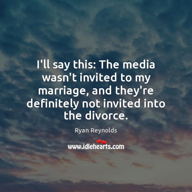 I’ll say this: The media wasn’t invited to my marriage, and they’re Image