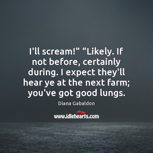 I’ll scream!” “Likely. If not before, certainly during. I expect they’ll hear Image