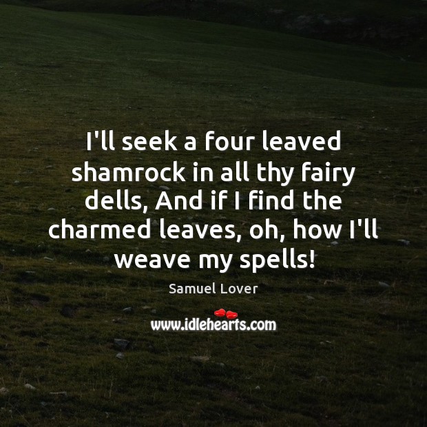 I’ll seek a four leaved shamrock in all thy fairy dells, And Image