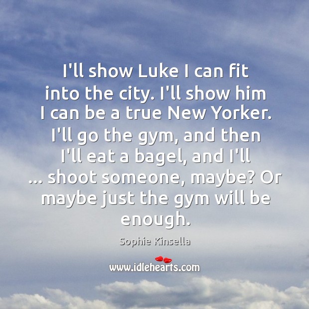 I’ll show Luke I can fit into the city. I’ll show him Sophie Kinsella Picture Quote