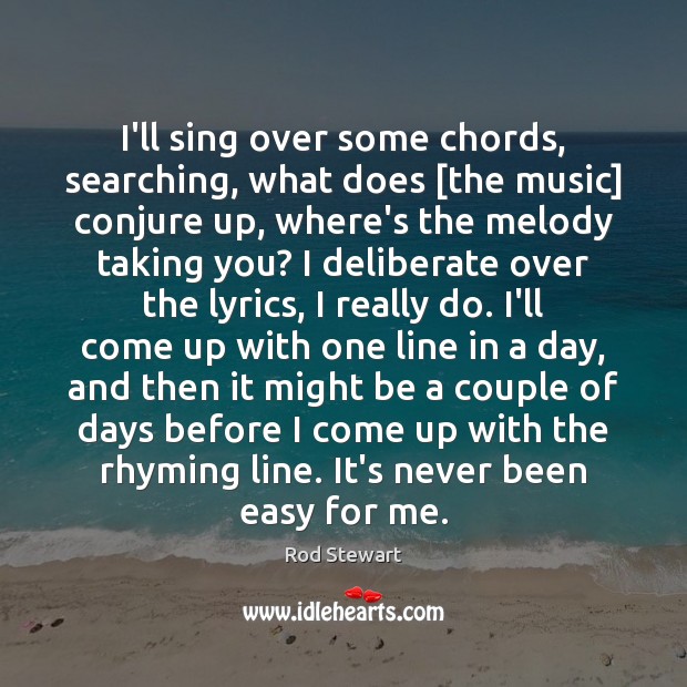 I’ll sing over some chords, searching, what does [the music] conjure up, Rod Stewart Picture Quote