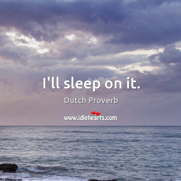 I’ll sleep on it. Dutch Proverbs Image