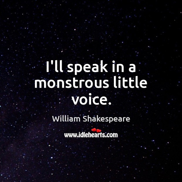 I’ll speak in a monstrous little voice. William Shakespeare Picture Quote