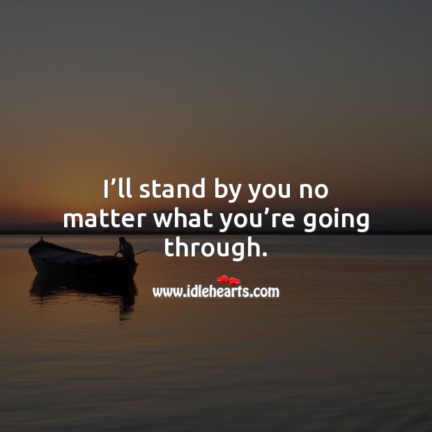 I’ll stand by you no matter what you’re going through. Relationship Quotes Image