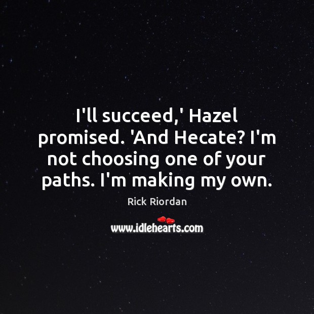 I’ll succeed,’ Hazel promised. ‘And Hecate? I’m not choosing one of Rick Riordan Picture Quote