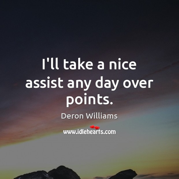 I’ll take a nice assist any day over points. Deron Williams Picture Quote