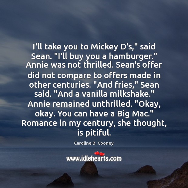 I’ll take you to Mickey D’s,” said Sean. “I’ll buy you a Caroline B. Cooney Picture Quote
