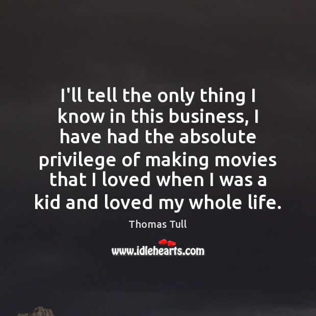 I’ll tell the only thing I know in this business, I have Movies Quotes Image