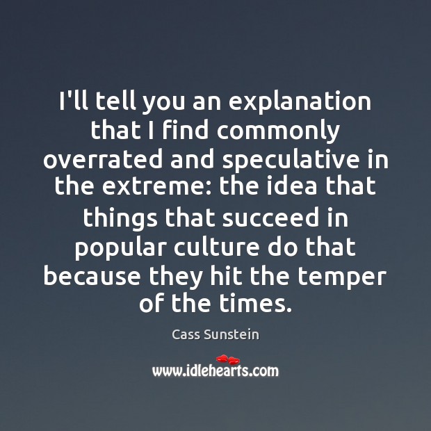 I’ll tell you an explanation that I find commonly overrated and speculative Cass Sunstein Picture Quote